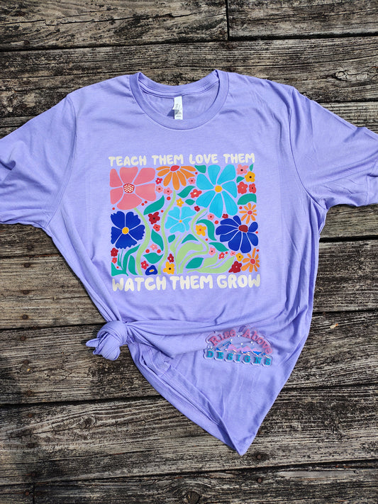Teach Them Love Them Watch Them Grow Shirt